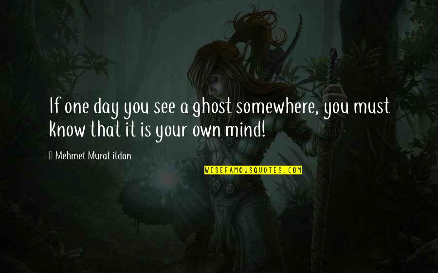 Overcoming Change Quotes By Mehmet Murat Ildan: If one day you see a ghost somewhere,