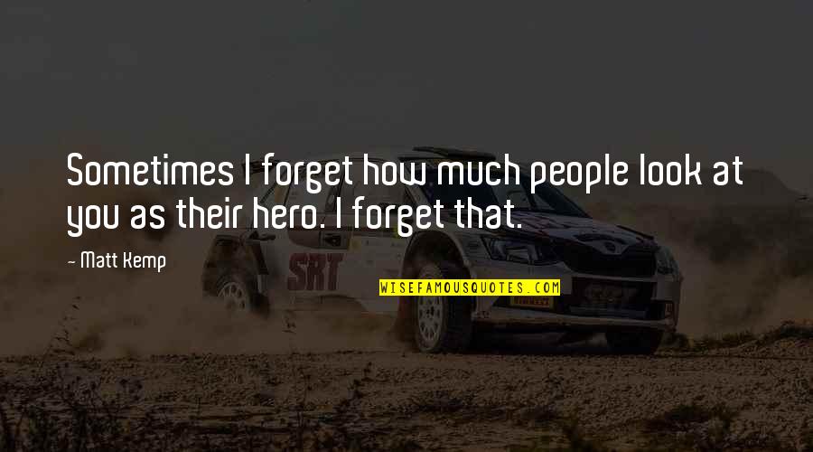 Overcoming Dark Days Quotes By Matt Kemp: Sometimes I forget how much people look at