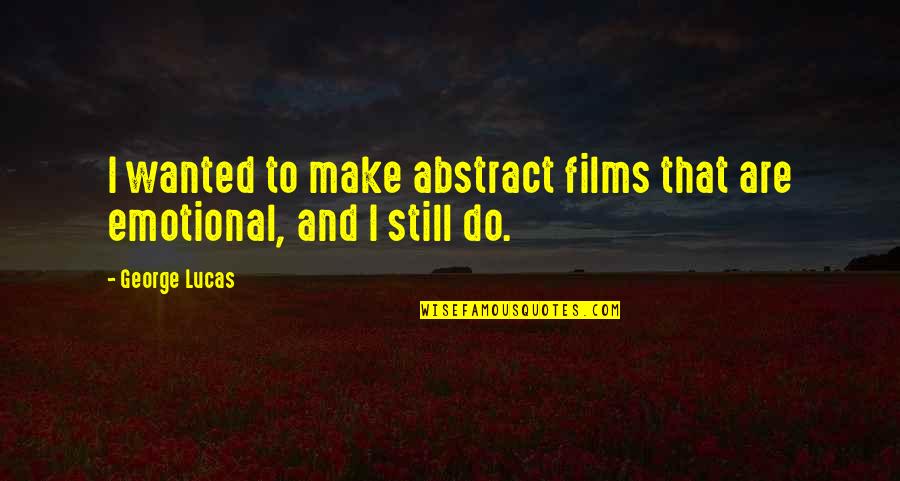 Overcoming Darkness Quotes By George Lucas: I wanted to make abstract films that are