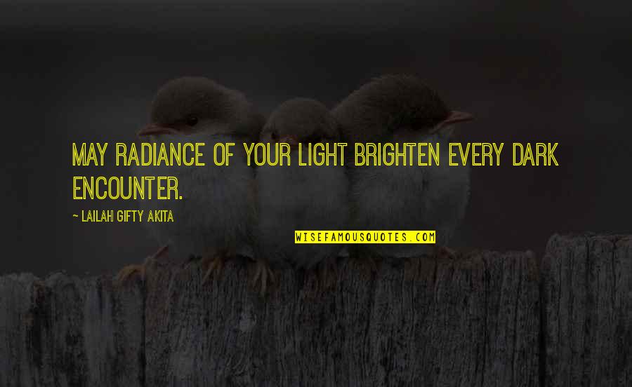 Overcoming Darkness Quotes By Lailah Gifty Akita: May radiance of your light brighten every dark