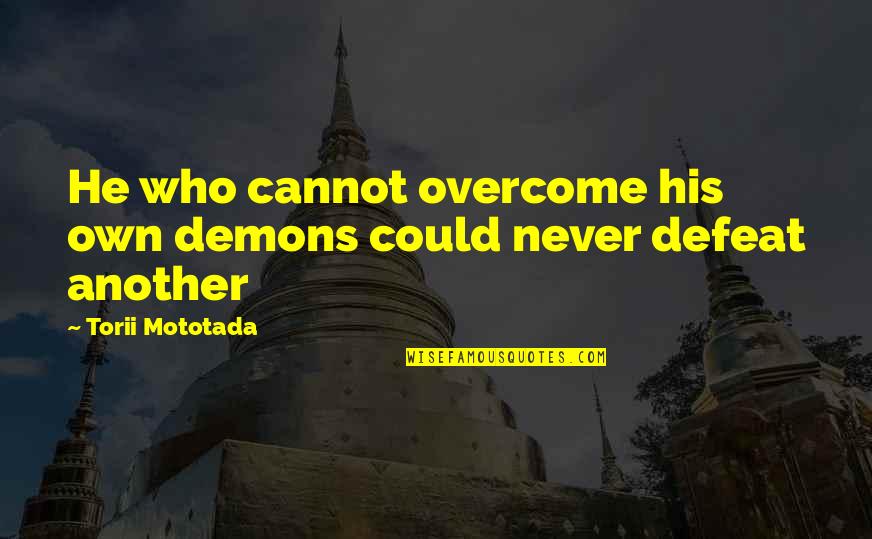 Overcoming Defeat Quotes By Torii Mototada: He who cannot overcome his own demons could Overcoming Defeat Quotes By Torii Mototada: He who cannot overcome his own demons could
