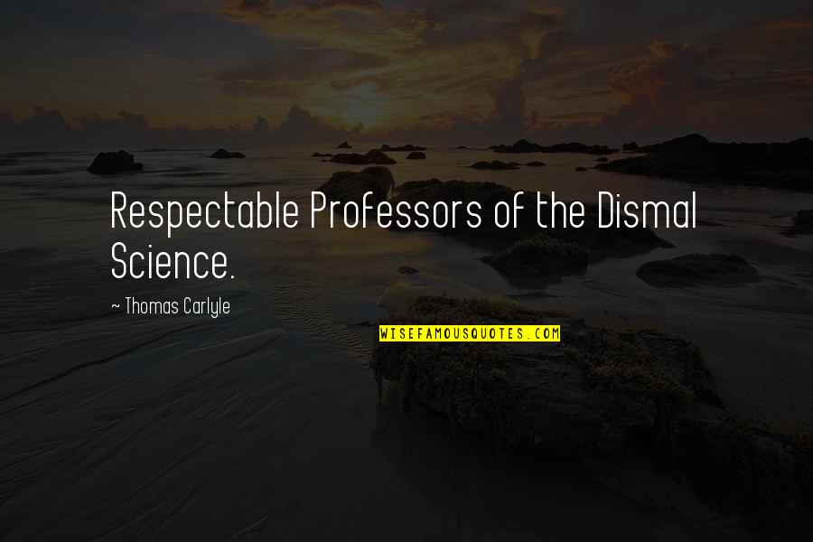 Overcoming Despair Quotes By Thomas Carlyle: Respectable Professors of the Dismal Science.