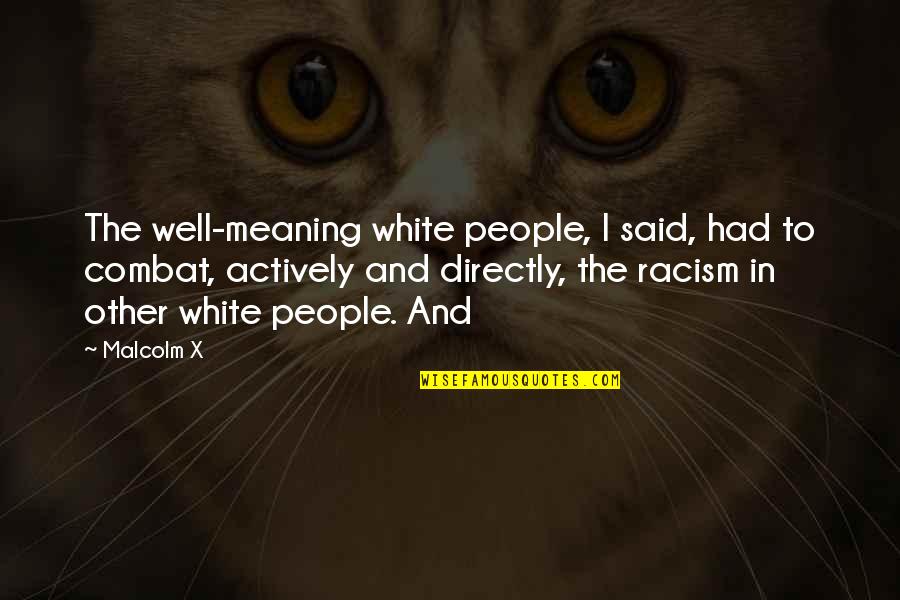 Overcoming Difficult Situation Quotes By Malcolm X: The well-meaning white people, I said, had to