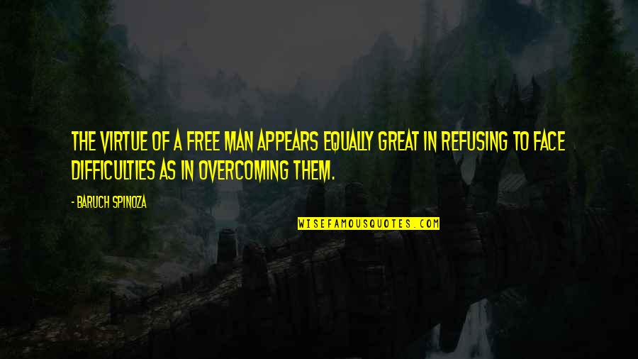 Overcoming Difficulties Quotes By Baruch Spinoza: The virtue of a free man appears equally