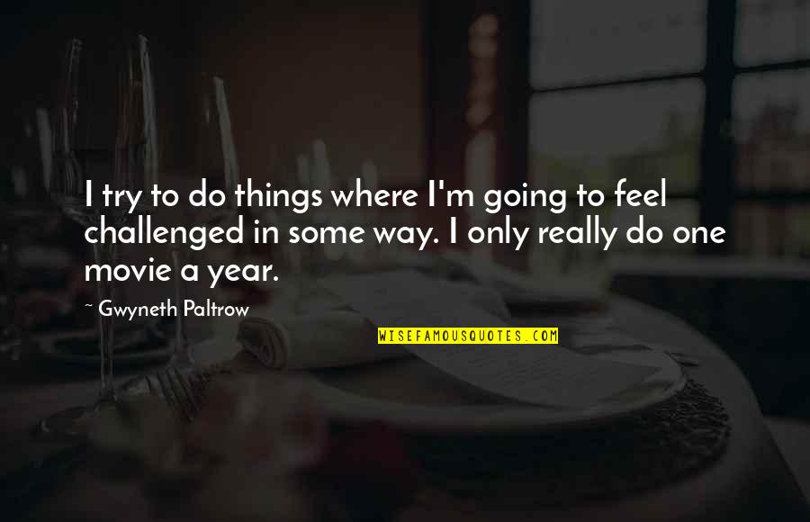 Overcoming Difficulties Quotes By Gwyneth Paltrow: I try to do things where I'm going