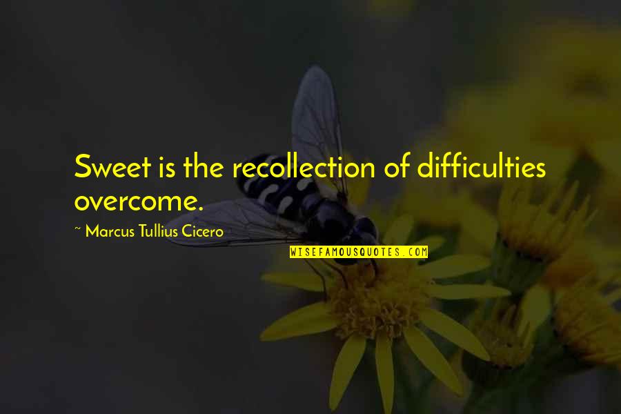 Overcoming Difficulties Quotes By Marcus Tullius Cicero: Sweet is the recollection of difficulties overcome.