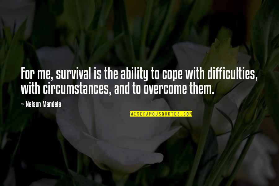 Overcoming Difficulties Quotes By Nelson Mandela: For me, survival is the ability to cope