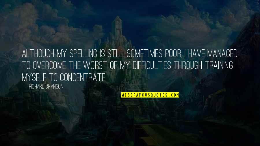 Overcoming Difficulties Quotes By Richard Branson: Although my spelling is still sometimes poor, I