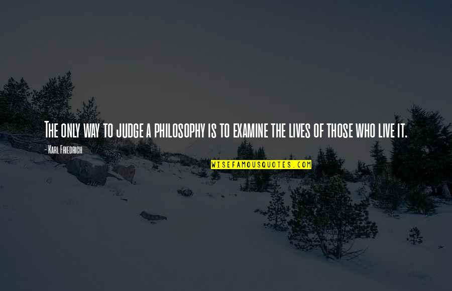 Overcoming Disappointment Quotes By Karl Friedrich: The only way to judge a philosophy is