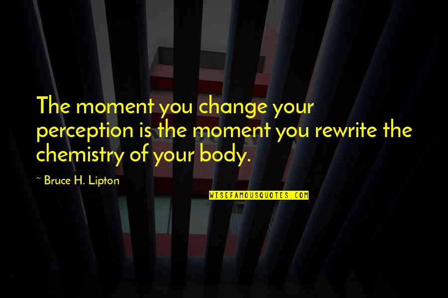 Overcoming Drug Abuse Quotes By Bruce H. Lipton: The moment you change your perception is the