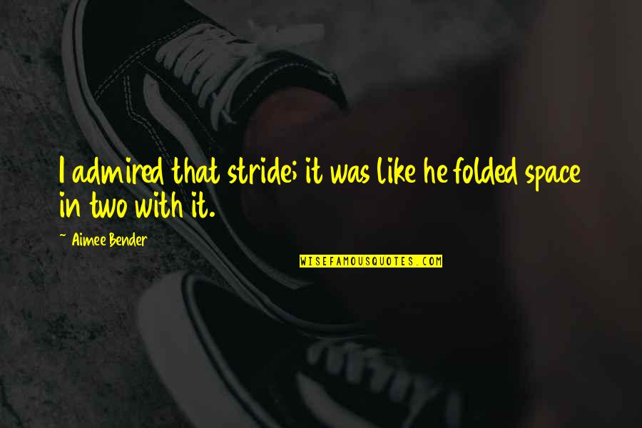 Overcoming Dyslexia Quotes By Aimee Bender: I admired that stride; it was like he