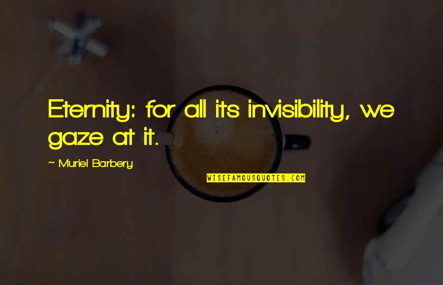 Overcoming Evil Bible Quotes By Muriel Barbery: Eternity: for all its invisibility, we gaze at