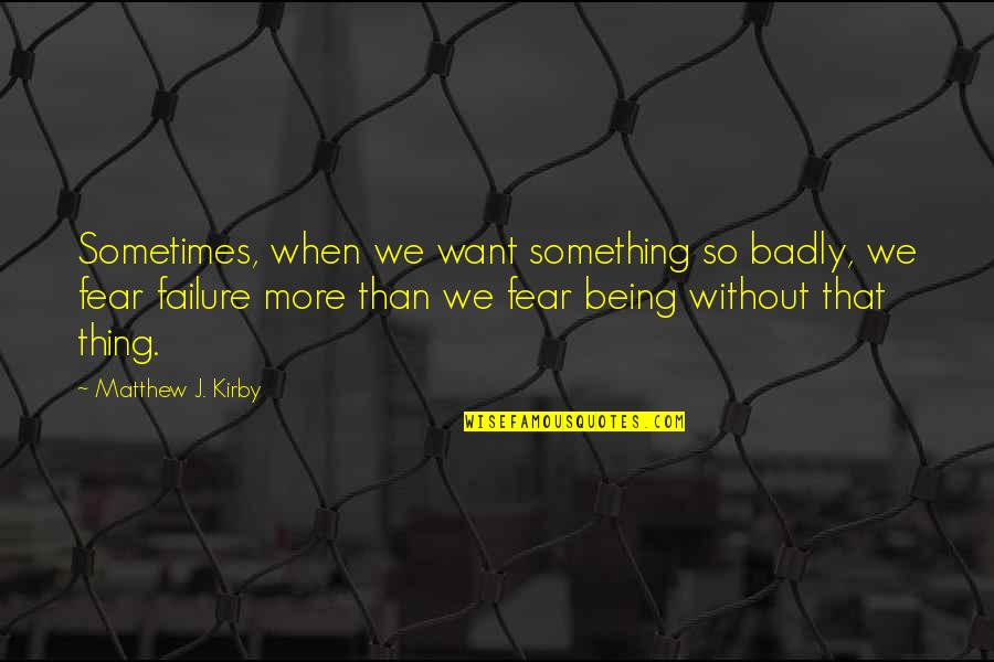 Overcoming Failure Quotes By Matthew J. Kirby: Sometimes, when we want something so badly, we