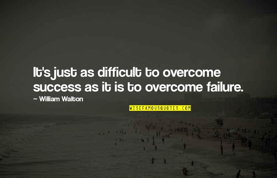 Overcoming Failure Quotes By William Walton: It's just as difficult to overcome success as