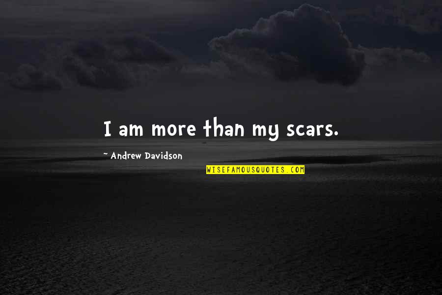 Overcoming Fear In Love Quotes By Andrew Davidson: I am more than my scars.