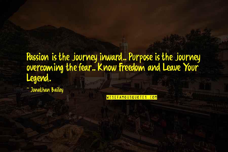 Overcoming Fear In Love Quotes By Jonathan Bailey: Passion is the journey inward.. Purpose is the Overcoming Fear In Love Quotes By Jonathan Bailey: Passion is the journey inward.. Purpose is the