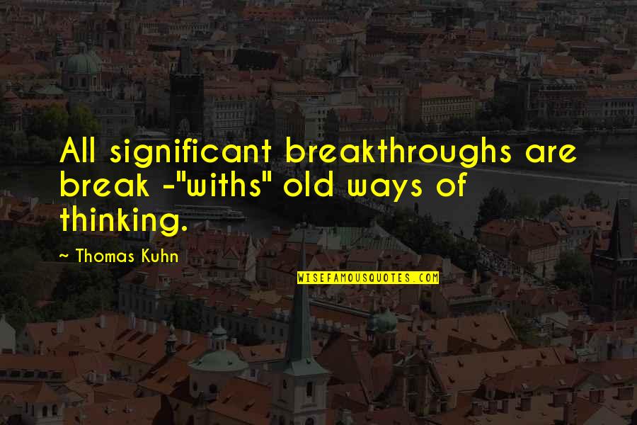 Overcoming Fear In Sports Quotes By Thomas Kuhn: All significant breakthroughs are break -"withs" old ways