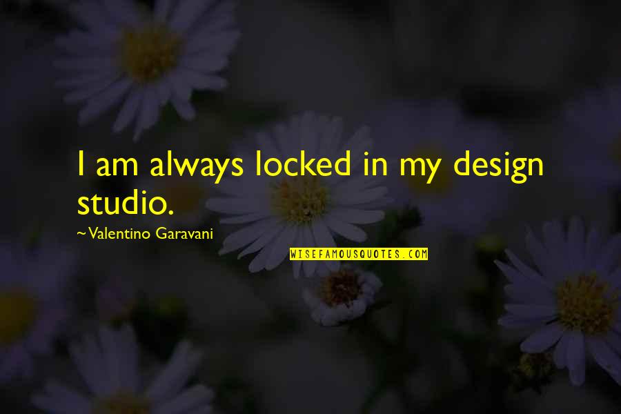 Overcoming Fear Of Heights Quotes By Valentino Garavani: I am always locked in my design studio.
