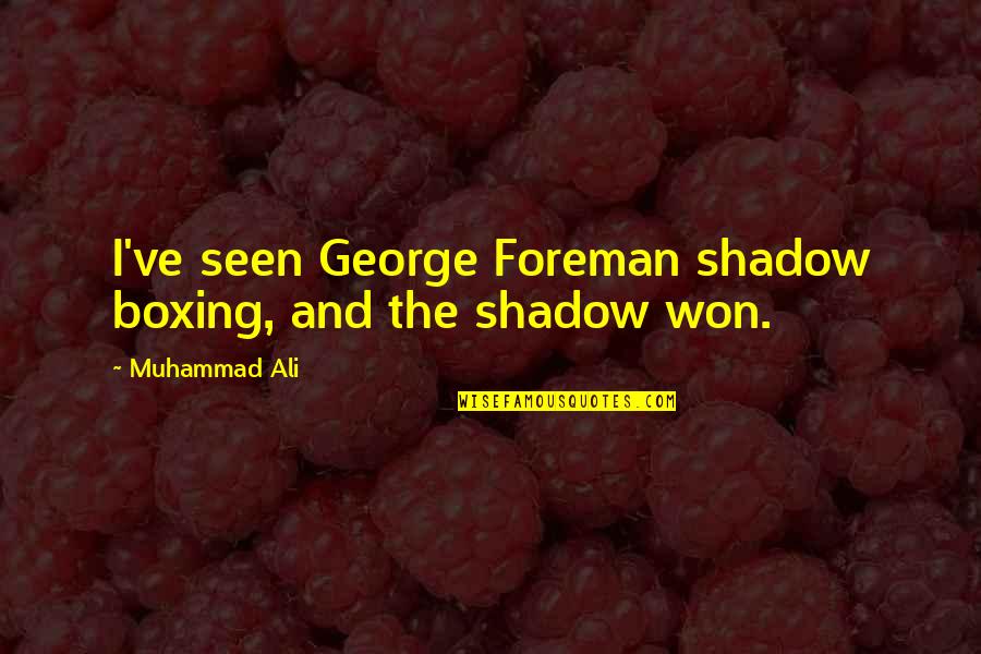 Overcoming Fear Of The Unknown Quotes By Muhammad Ali: I've seen George Foreman shadow boxing, and the