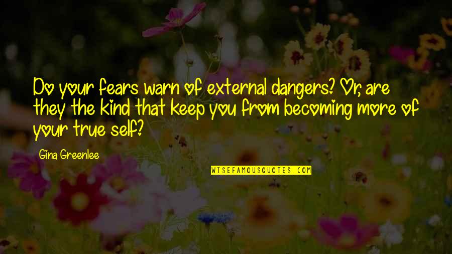 Overcoming Fears Quotes By Gina Greenlee: Do your fears warn of external dangers? Or,