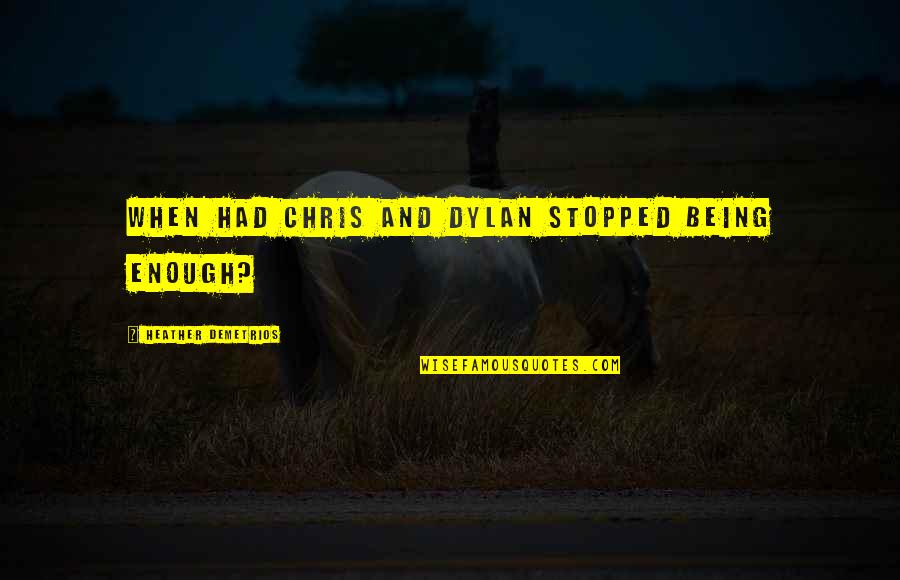 Overcoming Fears Quotes By Heather Demetrios: When had Chris and Dylan stopped being enough? Overcoming Fears Quotes By Heather Demetrios: When had Chris and Dylan stopped being enough?