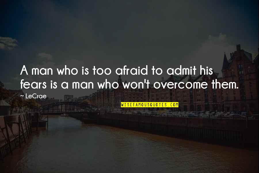 Overcoming Fears Quotes By LeCrae: A man who is too afraid to admit
