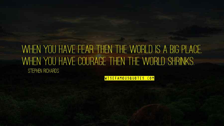 Overcoming Fears Quotes By Stephen Richards: When you have fear then the world is