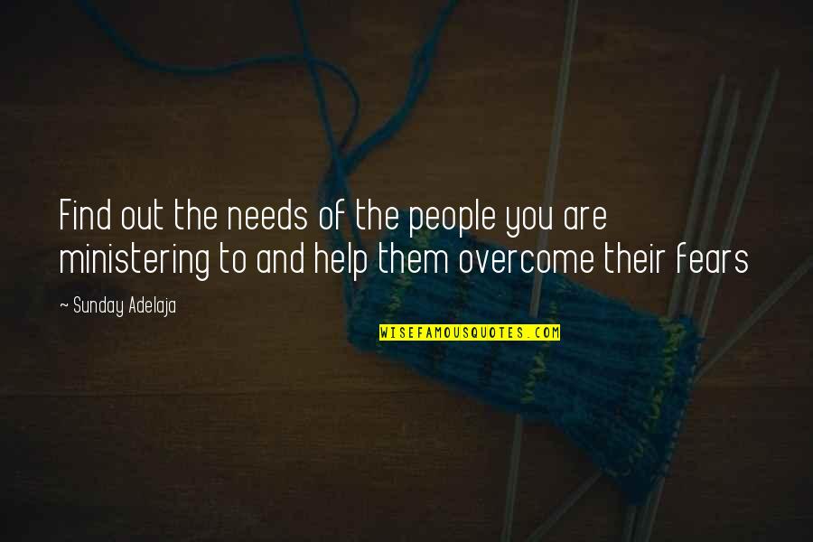 Overcoming Fears Quotes By Sunday Adelaja: Find out the needs of the people you