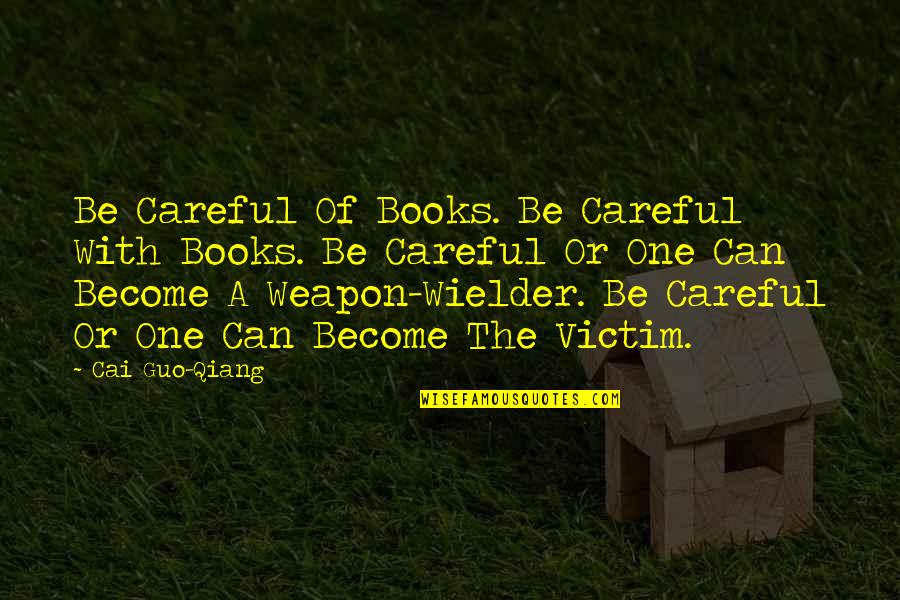 Overcoming Fights In A Relationship Quotes By Cai Guo-Qiang: Be Careful Of Books. Be Careful With Books.