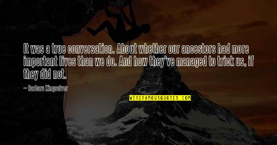 Overcoming Fights With Friends Quotes By Barbara Kingsolver: It was a true conversation. About whether our