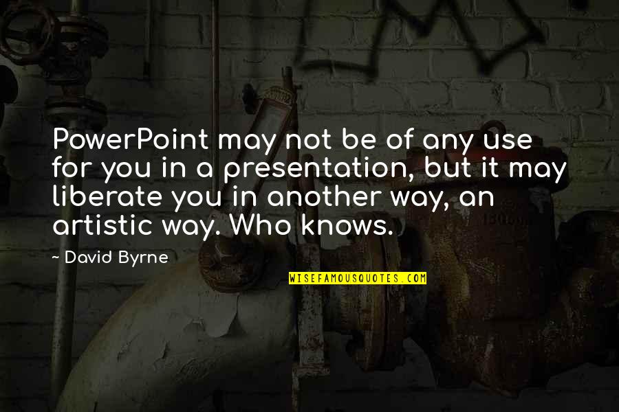 Overcoming Giants Quotes By David Byrne: PowerPoint may not be of any use for Overcoming Giants Quotes By David Byrne: PowerPoint may not be of any use for