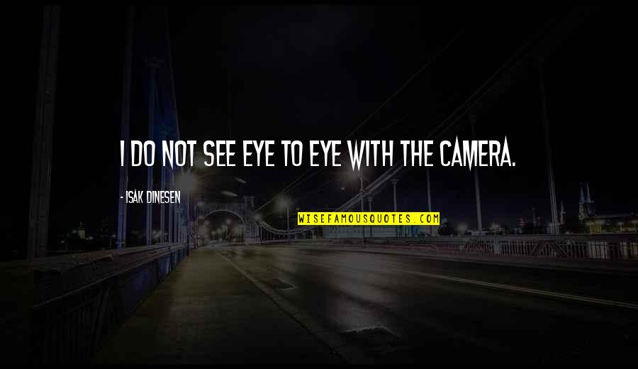 Overcoming Hard Things Quotes By Isak Dinesen: I do not see eye to eye with Overcoming Hard Things Quotes By Isak Dinesen: I do not see eye to eye with