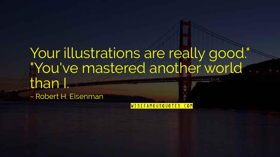 Overcoming Hard Things Quotes By Robert H. Eisenman: Your illustrations are really good." "You've mastered another