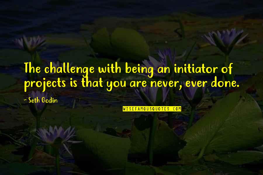 Overcoming Hard Times In Life Quotes By Seth Godin: The challenge with being an initiator of projects