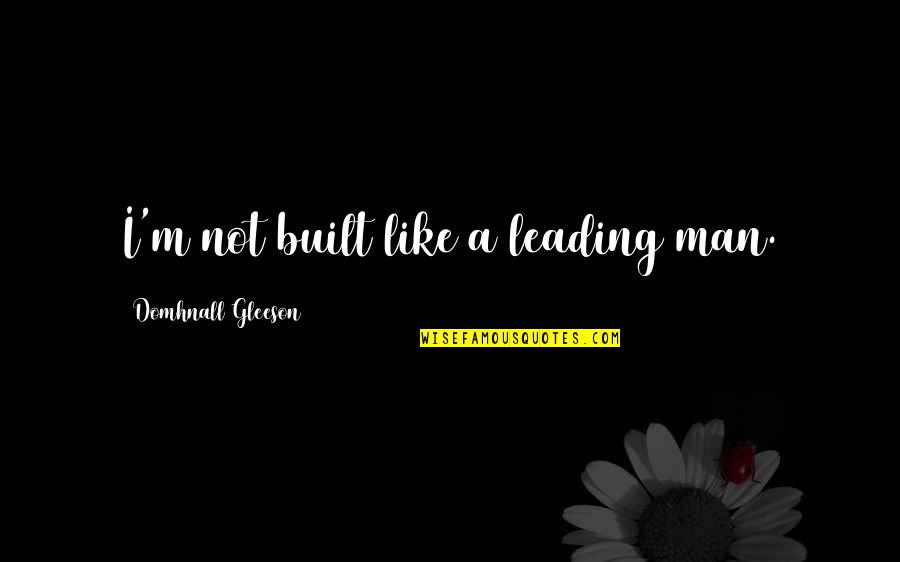 Overcoming Hard Times Quotes By Domhnall Gleeson: I'm not built like a leading man.