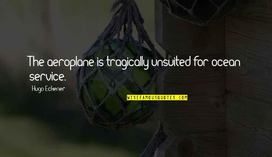Overcoming Hardship Quotes By Hugo Eckener: The aeroplane is tragically unsuited for ocean service. Overcoming Hardship Quotes By Hugo Eckener: The aeroplane is tragically unsuited for ocean service.