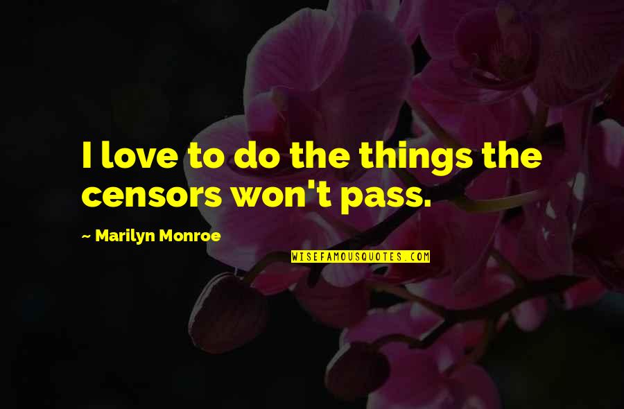 Overcoming Hardships In Life Quotes By Marilyn Monroe: I love to do the things the censors Overcoming Hardships In Life Quotes By Marilyn Monroe: I love to do the things the censors
