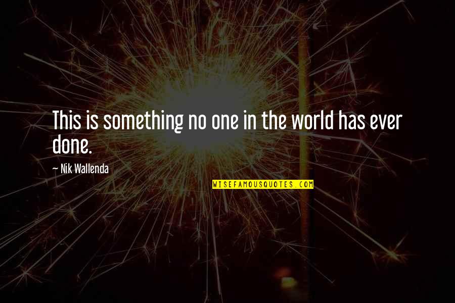 Overcoming Hardships In Life Quotes By Nik Wallenda: This is something no one in the world Overcoming Hardships In Life Quotes By Nik Wallenda: This is something no one in the world