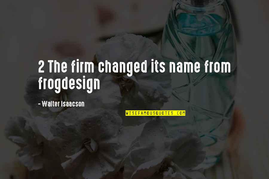 Overcoming Hardships Quotes By Walter Isaacson: 2 The firm changed its name from frogdesign