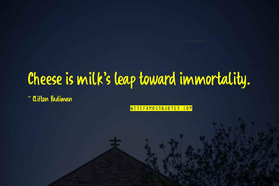 Overcoming Hate Quotes By Clifton Fadiman: Cheese is milk's leap toward immortality.