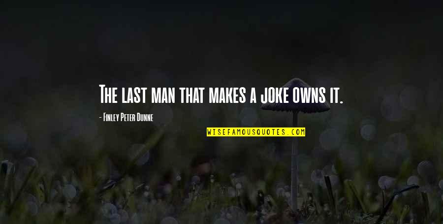 Overcoming Hatred Quotes By Finley Peter Dunne: The last man that makes a joke owns