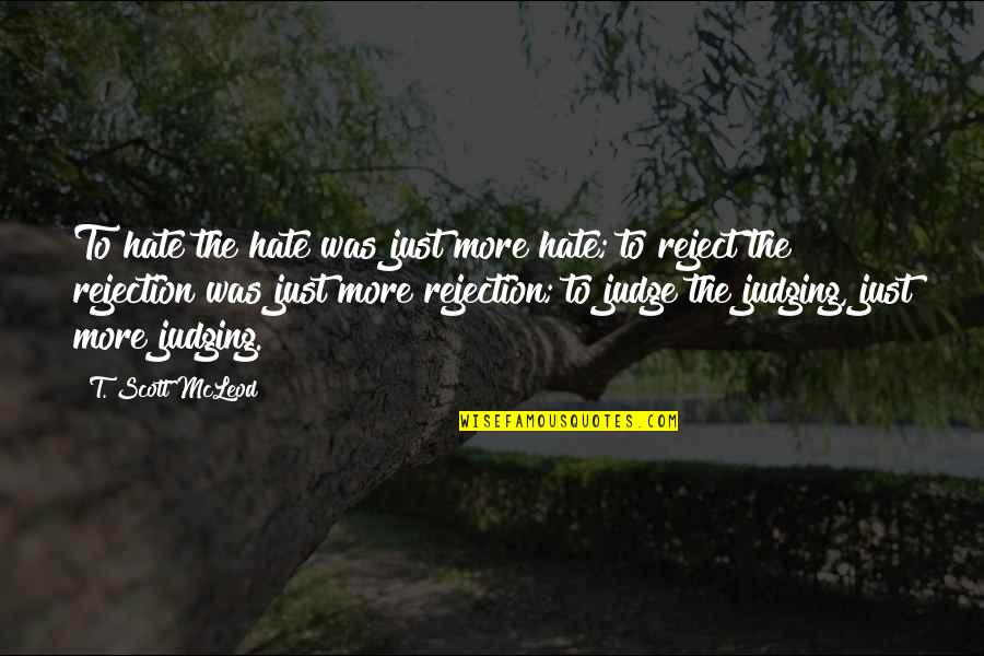 Overcoming Hatred Quotes By T. Scott McLeod: To hate the hate was just more hate;