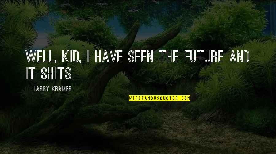 Overcoming Hurt Feelings Quotes By Larry Kramer: Well, kid, I have seen the future and