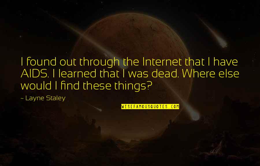 Overcoming Hurt Feelings Quotes By Layne Staley: I found out through the Internet that I