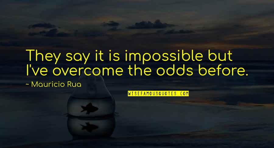 Overcoming Impossible Odds Quotes By Mauricio Rua: They say it is impossible but I've overcome