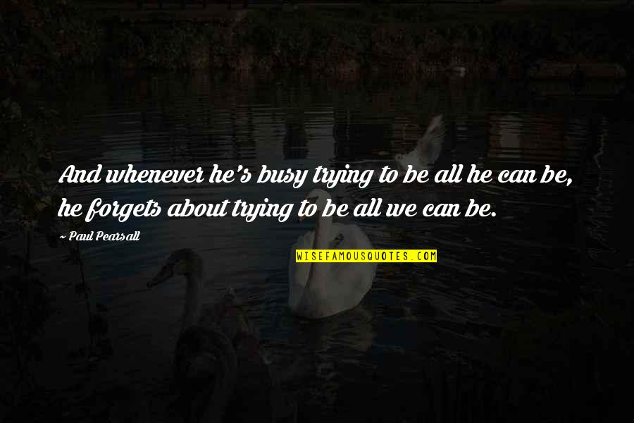 Overcoming Imposter Syndrome Quotes By Paul Pearsall: And whenever he's busy trying to be all Overcoming Imposter Syndrome Quotes By Paul Pearsall: And whenever he's busy trying to be all