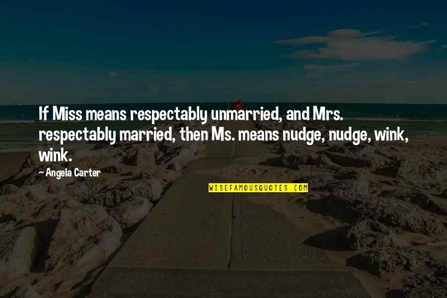 Overcoming Infidelity Quotes By Angela Carter: If Miss means respectably unmarried, and Mrs. respectably Overcoming Infidelity Quotes By Angela Carter: If Miss means respectably unmarried, and Mrs. respectably