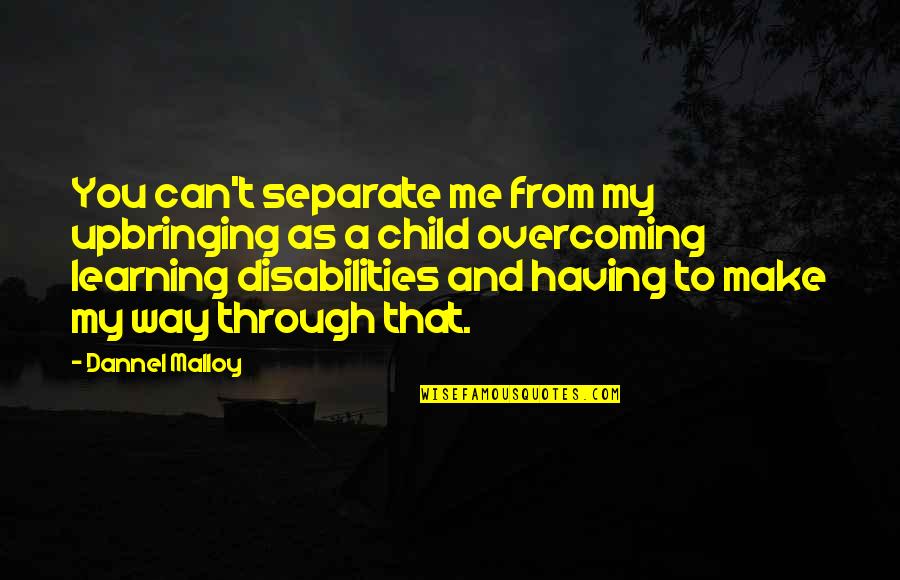 Overcoming Learning Disabilities Quotes By Dannel Malloy: You can't separate me from my upbringing as
