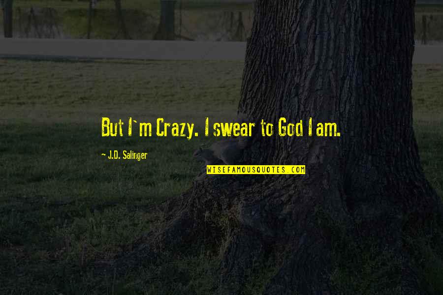 Overcoming Learning Disabilities Quotes By J.D. Salinger: But I'm Crazy. I swear to God I
