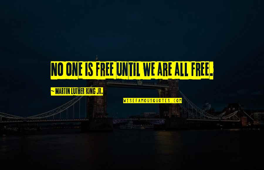 Overcoming Life Challenges Quotes By Martin Luther King Jr.: No one is free until we are all